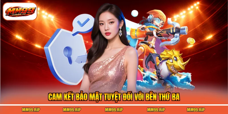 Cam kết bảo mật tuyệt đối với bên thứ ba