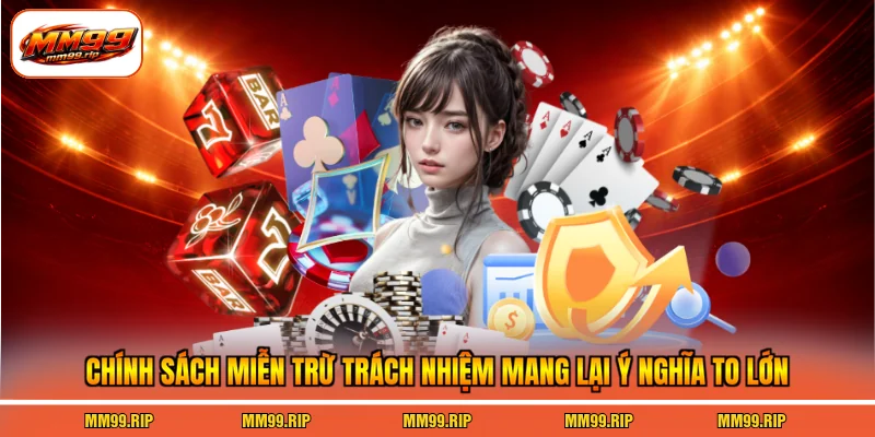 Chính sách miễn trừ trách nhiệm mang lại ý nghĩa to lớn