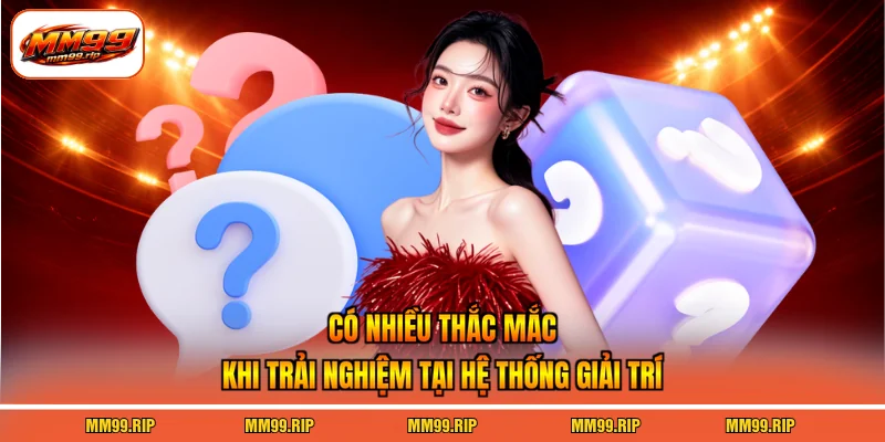 Có nhiều thắc mắc khi trải nghiệm tại hệ thống giải trí