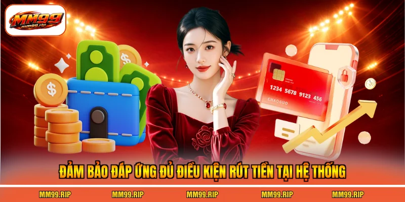 Đảm bảo đáp ứng đủ điều kiện rút tiền tại hệ thống