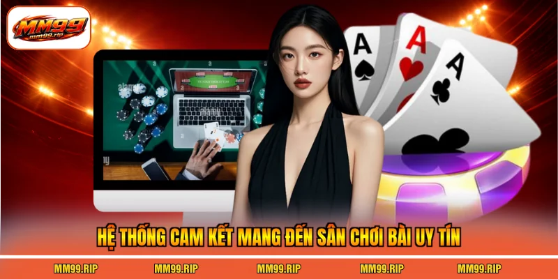 Hệ thống cam kết mang đến sân chơi bài uy tín
