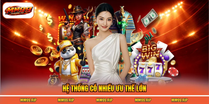 Hệ thống có nhiều ưu thế lớn