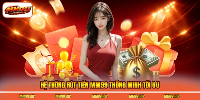 Hệ thống rút tiền MM99 thông minh tối ưu