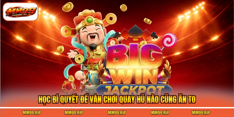 Học bí quyết để ván chơi quay hũ nào cũng ăn to