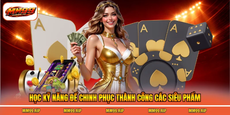 Học kỹ năng để chinh phục thành công các siêu phẩm