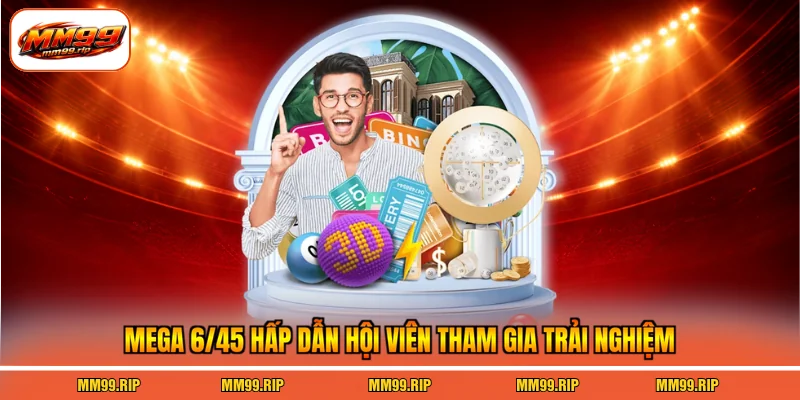 Mega 6/45 hấp dẫn hội viên tham gia trải nghiệm