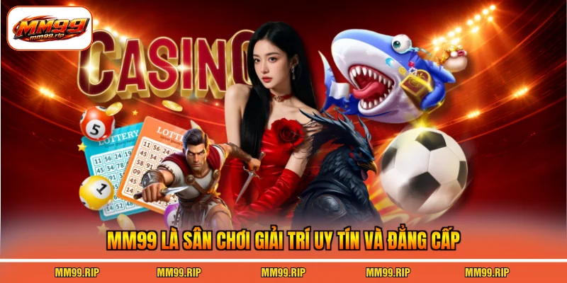 MM99 là sân chơi giải trí uy tín và đẳng cấp