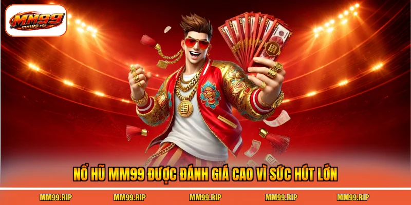 Nổ hũ MM99 được đánh giá cao vì sức hút lớn