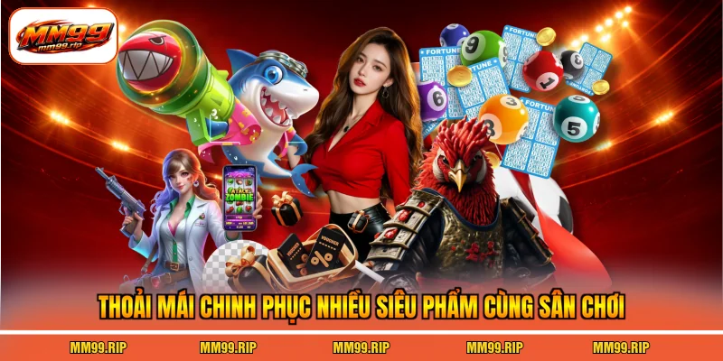 Thoải mái chinh phục nhiều siêu phẩm cùng sân chơi