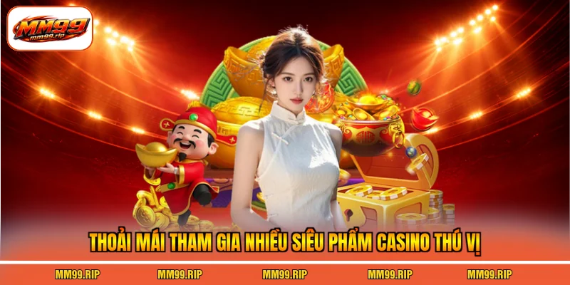 Thoải mái tham gia nhiều siêu phẩm casino thú vị