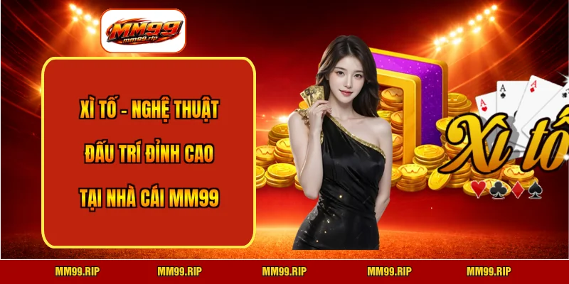 Xì Tố - Nghệ Thuật Đấu Trí Đỉnh Cao Tại Nhà Cái MM99
